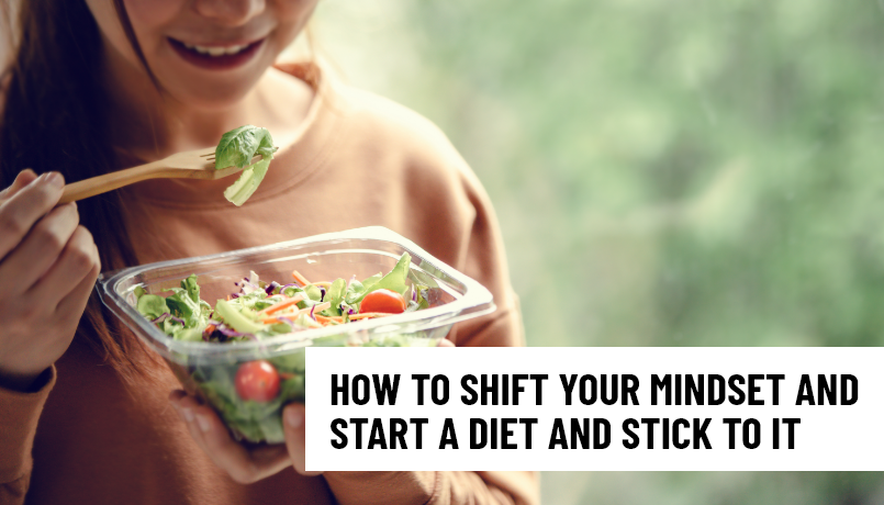 How to shift your mindset and start a diet and stick to it