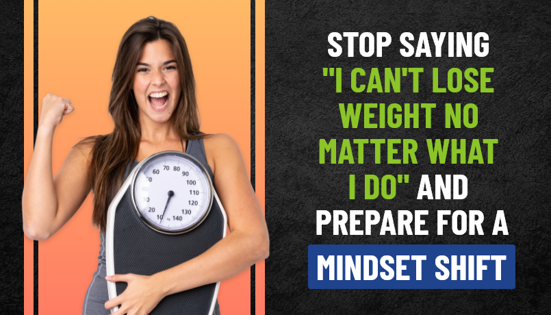article-011-stop-saying-I-can_t-lose-weight-no-matter-what-I-do-and-prepare-for-a-mindset-shift-1